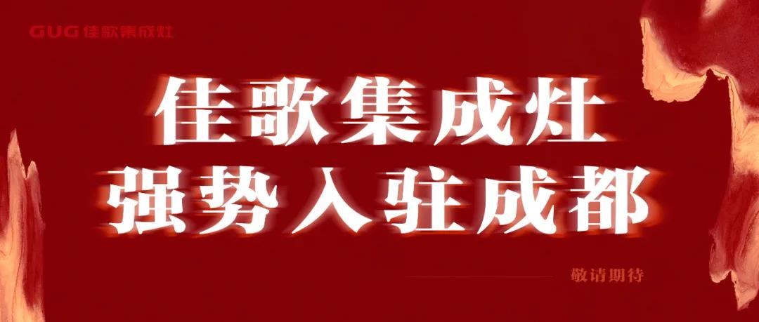 全國(guó)布局大動(dòng)作——佳歌集成灶正式入駐成都！