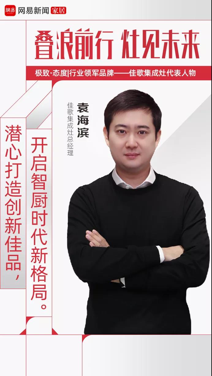 網(wǎng)易家居專題報(bào)道 | 佳歌集成灶總經(jīng)理袁海濱：潛心打造創(chuàng)新佳品，開啟智廚時(shí)代新格局